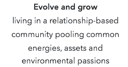 Evolve and grow living in a relationship-based community pooling common energies, assets and environmental passions
