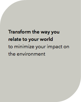  Transform the way you relate to your world to minimize your impact on the environment 