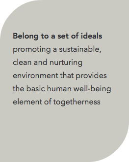  Belong to a set of ideals promoting a sustainable, clean and nurturing environment that provides the basic human well-being element of togetherness 