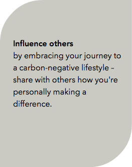  Influence others by embracing your journey to a carbon-negative lifestyle – share with others how you're personally making a difference. 